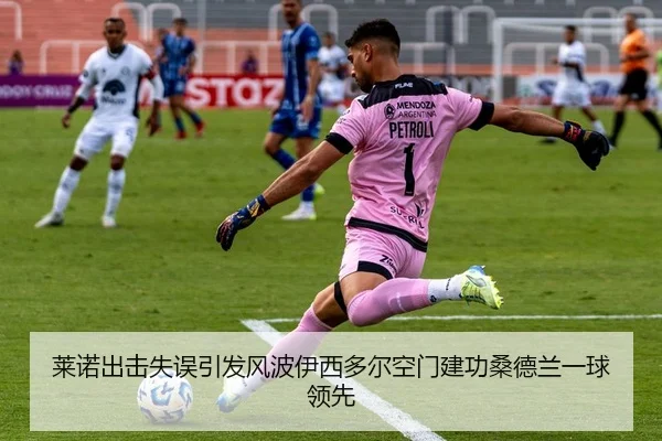 莱诺出击失误引发风波伊西多尔空门建功桑德兰一球领先