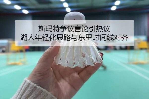 斯玛特争议言论引热议 湖人年轻化思路与东里时间线对齐